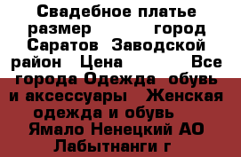 Свадебное платье размер 48- 50.  город Саратов  Заводской район › Цена ­ 8 700 - Все города Одежда, обувь и аксессуары » Женская одежда и обувь   . Ямало-Ненецкий АО,Лабытнанги г.